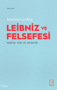 Leibniz ve Felsefesi;Mantık, Fizik ve Metafizik