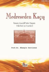 Medreseden Kaçış; İmam Gazzali'nin Hayatı Fikirleri ve Eserleri
