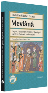 Mevlânâ;Hayatı, Tasavvufî ve Edebî Şahsiyeti, Eserleri, Şöhreti ve Tesirleri