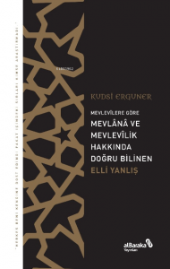 Mevlevîlere Göre Mevlânâ ve Mevlevîlik Hakkında Doğru Bilinen Elli Yanlış
