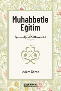 Muhabbetle Eğitim;Öğretmen-Öğrenci-Veli Münasebetleri