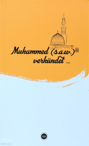 Muhammed (s.a.w) Verkündet (İslam Peygamberi Hz Muhammed Diyor ki)
