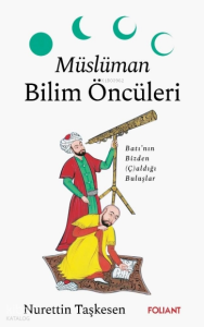 Müslüman Bilim  Öncüleri;Batı’nın Bizden (Ç)aldığı  Buluşlar