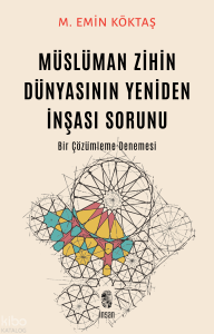 Müslüman Zihin Dünyasının Yeniden İnşası Sorunu;Bir Çözümleme Denemesi