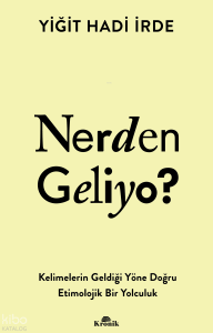 Nerden Geliyo?;Kelimelerin Geldiği Yöne Doğru Etimolojik Bir Yolculuk