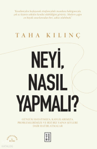 Neyi, Nasıl Yapmalı?;Günlük Hayatımıza, Kaygılarımıza, Problemlerimize ve Bizi Biz Yapan Şeylere Dair Hatırlatmalar