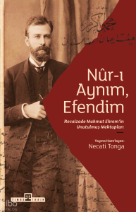 Nur-ı Aynım, Efendim;Recaizade Mahmut Ekrem'in Unutulmuş Mektupları