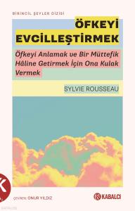 Öfkeyi Evcilleştirmek;Öfkeyi Anlamak ve Bir Müttefik Hâline Getirmek İçin Ona Kulak Vermek