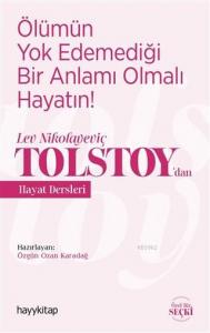Ölümün Yok Edemediği Bir Anlamı Olmalı Hayatın!; Lev Nikolayeviç Tolstoy'dan Hayat Dersleri