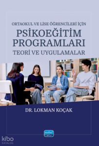 Ortaokul ve Lise Öğrencileri İçin Psikoeğitim Programları;Teori ve Uygulamalar