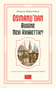 Osmanlı’dan Bugüne Neyi Kaybettik?