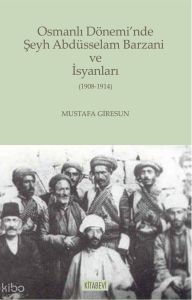 Osmanlı Dönemi’nde Şeyh Abdüsselam Barzani ve İsyanları