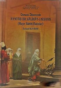 Osmanlı Döneminde Ayntab'da Salihat-ı Nisvan (Hayır Sahibi Kadınlar)