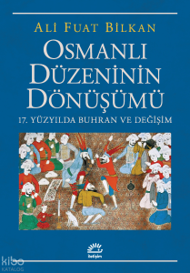 Osmanlı Düzeninin Dönüşümü;17. Yüzyılda Buhran ve Değişim