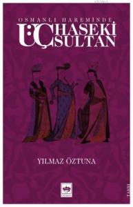 Osmanlı Hareminde; Üç Haseki Sultan Üç Haseki
Sultan