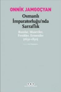 Osmanlı İmparatorluğu'nda Sarraflık Rumlar Museviler Frenkler Ermeniler; (1650-1850)