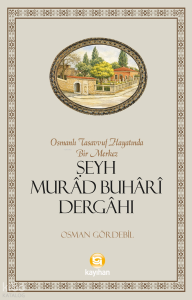 Osmanlı Tasavvuf Hayatında Bir Merkez: Şeyh Murâd Buhârî Dergâhı