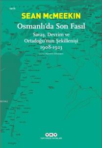 Osmanlı'da Son Fasıl-Savaş, Devrim VeOrtadoğu'nun Şekillenişi 1908-1923