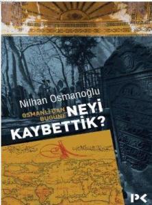 Osmanlı'dan Bugüne Neyi Kaybettik?
