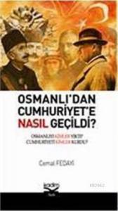 Osmanlı'dan Cumhuriyete Nasıl Geçildi?; Osmanlı'yı Kimler Yıktı? Cumhuriyeti Kimler Kurdu?