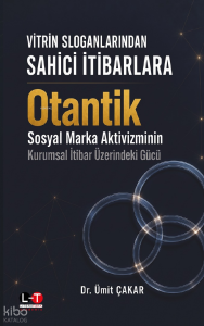 Otantik Sosyal Marka Aktivizminin Kurumsal İtibar Üzerindeki Gücü;Vitrin Sloganlarından Sahici İtibarlara