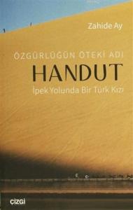 Özgürlüğün Öteki Adı: Handut İpek Yolunda Bir Türk Kızı; İpek Yolunda Bir Türk Kızı