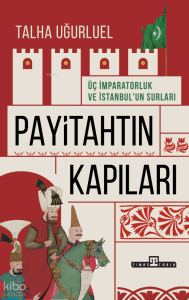 Payitahtın Kapıları - Üç İmparatorluk ve İstanbul'un Surları