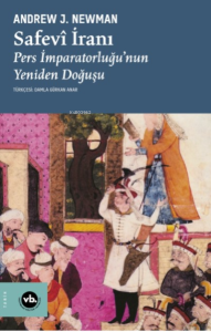 Safevî İranı;Pers İmparatorluğu’nun Yeniden Doğuşu