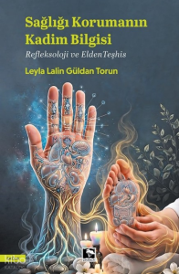 Sağlığı Korumanın Kadim Bilgisi;Refleksoloji ve Elden Teşhis