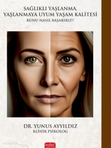 Sağlıklı Yaşlanma, Yaşlanmaya Uyum Yaşam Kalitesi;Bunu Nasıl Başarırız?