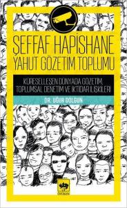 Şeffaf Hapishane Yahut Gözetim Toplumu; Küreselleşen Dünyada Gözetim, Toplumsal Denetim ve İktidar İlişkileri