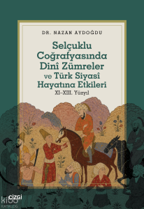 Selçuklu Coğrafyasında Dinî Zümreler ve Türk Siyasî Hayatına Etkileri XI–XIII. Yüzyıl