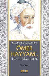 Selçuklu saraylarında Ömer Hayyamın; Hayat ve Maceraları
