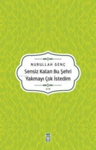Sensiz Kalan Bu Şehri Yakmayı Çok İstedim