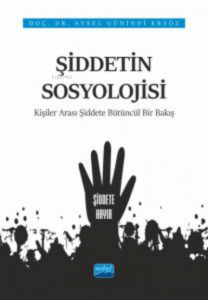 Şiddetin Sosyolojisi;Kişiler Arası Şiddete Bütüncül Bir Bakış