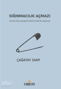 Sığınmacılık Açmazı;Zorunlu Göç Sosyolojisi Üzerine Nitel Bir Araştırma