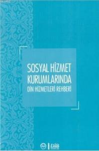 Sosyal Hizmet Kurumlarında Din Hizmetleri Rehberi