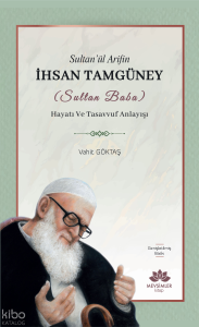 Sultan’ül Arifin İhsan Tamgüney (Sultan Baba); Hayatı ve Tasavvuf Anlayışı
