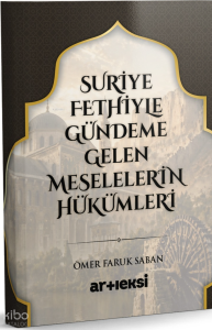 Suriye Fethiyle Gündeme Gelen Meselelerin Hükümleri