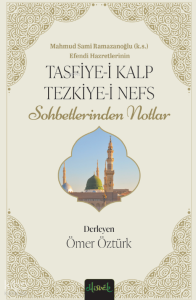 Tasfiye-i Kalb ve Tezkiye-i Nefs ;Mahmud Sami Ramazanoğlu Hz.'lerinin Sohbetlerinden Notlar