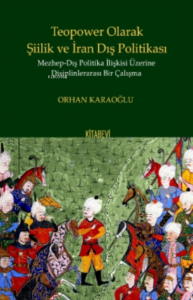 Teopower Olarak Şiilik ve İran Dış Politikası Mezhep - Dış Politika İlişkisi Üzirene Disiplinlerarası Bir Çalışma