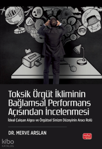 Toksik Örgüt İkliminin Bağlamsal Performans Açısından İncelenmesi - İdeal Çalışan Algısı ve Örgütsel Sinizm Düzeyinin Aracı Rolü