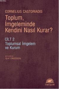 Toplum, İmgeleminde Kendini Nasıl Kurar?; Cilt 2 Toplumsal İmgelem ve Kurum