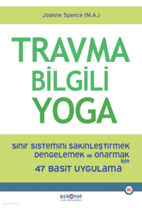 Travma Bilgili Yoga;Sinir Sistemini Sakinleştirmek Dengelemek ve Onarmak için 47 Basit Uygulama