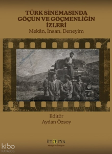 Türk Sinemasında Göçün ve Göçmenliğin İzleri;Mekân, İnsan, Deneyim