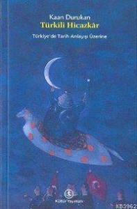 Türkili Hicazkar;  Türkiye´de Tarih Anlayışı Üzerine