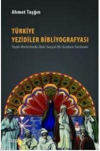 Türkiye Yezidiler Bibliyografyası; Yazılı Metinlerde Dini - Sosyal Bir Grubun Serüveni