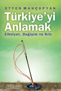 Türkiye´yi Anlamak; Zihniyet, Değişim ve Kriz