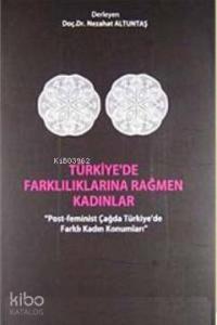 Türkiye'de Farklılıklarına Rağmen Kadınlar; Post-Feminist Çağda Türkiye'de Farklı Kadın Konumları