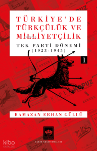 Türkiye'de Türkçülük ve Milliyetçilik - Cilt 1;Tek Parti Dönemi 1923 - 1945